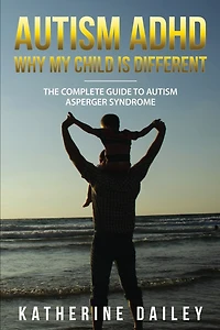 Autism ADHD Why My Child Is Different: The Complete Guide To Autism Asperger Syndrome - 10 Strategies for Celebrating Holidays With Your Autistic Child