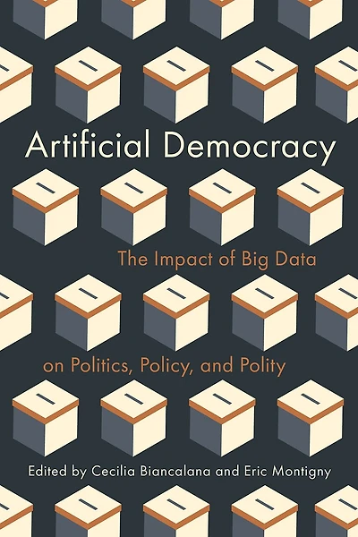 Artificial Democracy: The Impact of Big Data on Politics, Policy, and Polity
