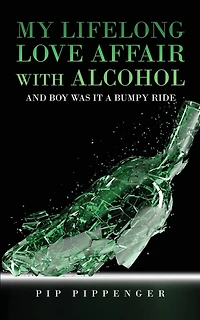 My Lifelong Love Affair with Alcohol: and boy was it a bumpy ride