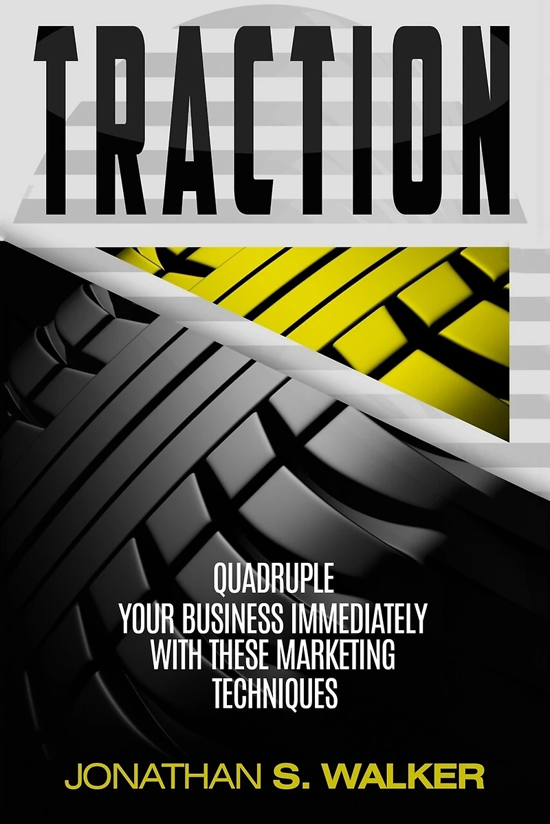 Traction - Business Plan And Business Strategy: Quadruple Your Business Immediately With These Marketing Techniques
