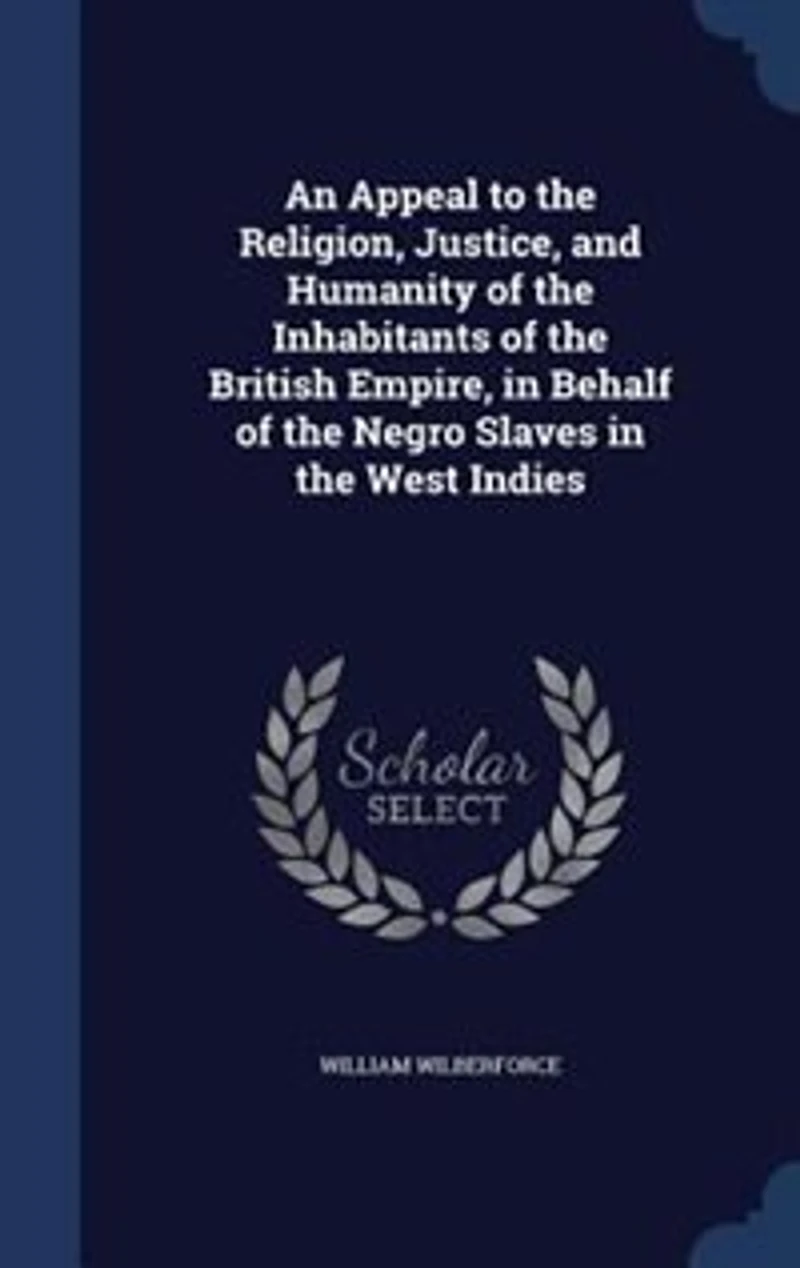 An Appeal to the Religion, Justice, and Humanity of Inhabitants British Empire, Behalf Negro Slaves West Indies