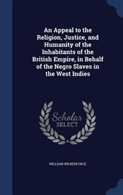 An Appeal to the Religion, Justice, and Humanity of Inhabitants British Empire, Behalf Negro Slaves West Indies