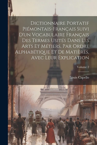 Dictionnaire Portatif Piémontais-Français Suivi D'un Vocabulaire Français Des Termes Usités Dans Les Arts Et Métiers, Par Ordre Alphabétique Et De Matières, Avec Leur Explication; Volume 2