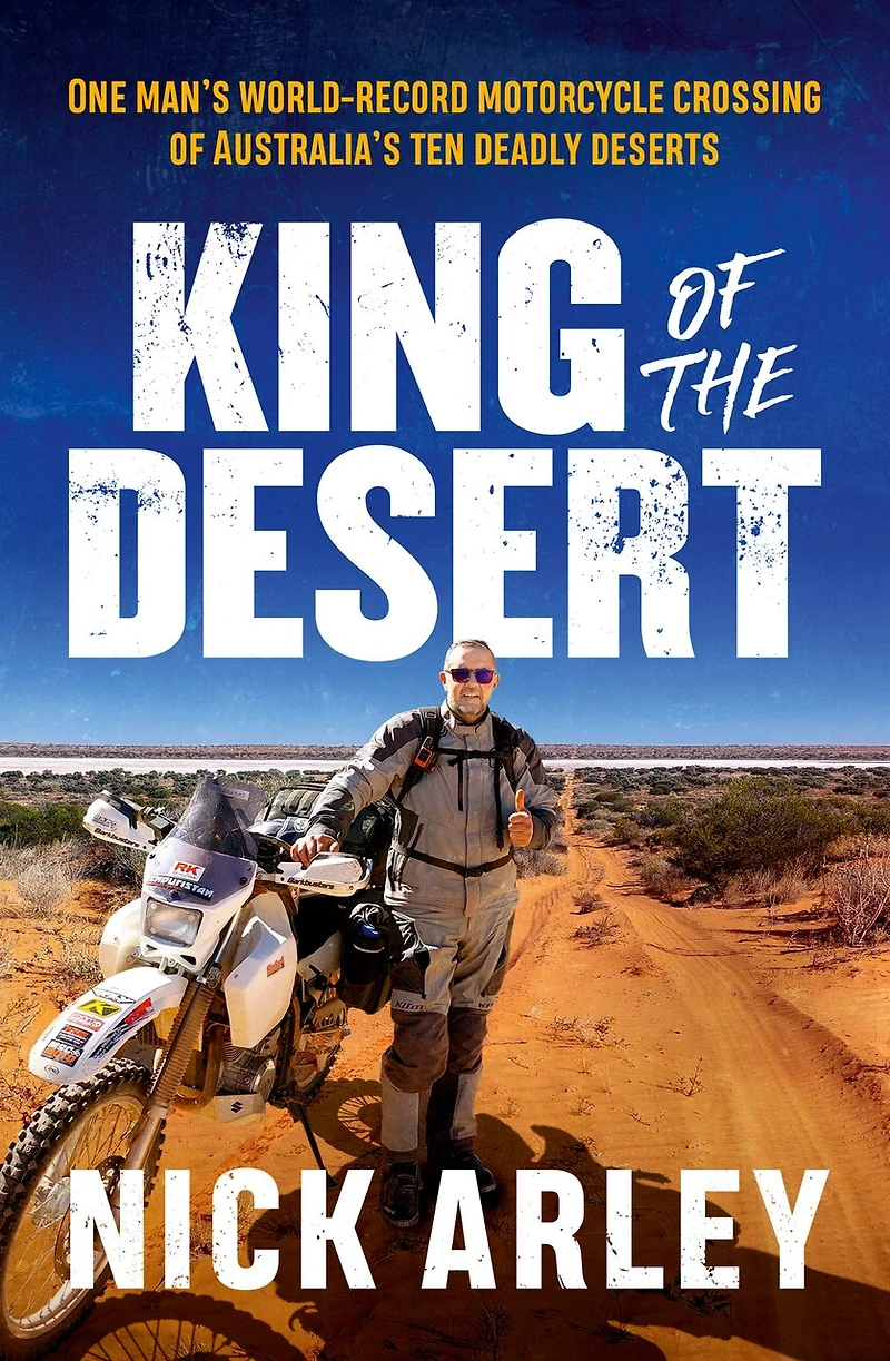 King of the Desert: One man's world-record motorcycle crossing Australia's ten deadly deserts