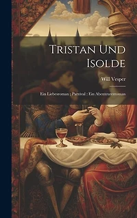 Tristan und Isolde: Ein Liebesroman; Parzival: Ein Abenteurerroman