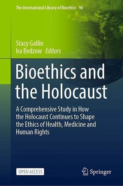 Bioethics and the Holocaust: A Comprehensive Study in How the Holocaust Continues to Shape the Ethics of Health