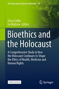 Bioethics and the Holocaust: A Comprehensive Study in How the Holocaust Continues to Shape the Ethics of Health