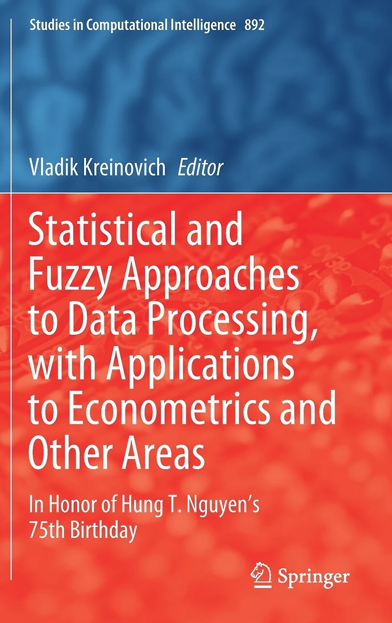 Statistical and Fuzzy Approaches to Data Processing, with Applications Econometrics Other Areas: Honor of Hung T. Nguyen's 75th Birthday