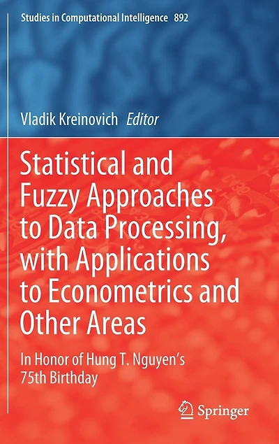 Statistical and Fuzzy Approaches to Data Processing, with Applications Econometrics Other Areas: Honor of Hung T. Nguyen's 75th Birthday