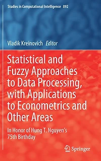 Statistical and Fuzzy Approaches to Data Processing, with Applications Econometrics Other Areas: Honor of Hung T. Nguyen's 75th Birthday