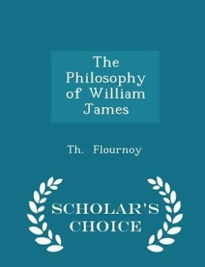 The Philosophy of William James - Scholar's Choice Edition