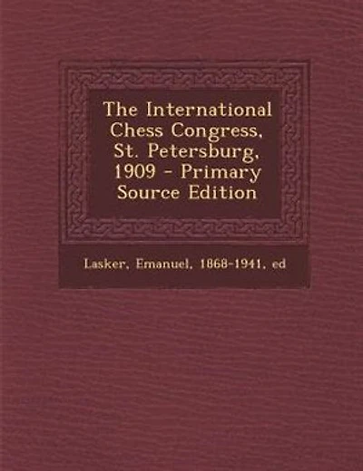 The International Chess Congress, St. Petersburg, 1909 - Primary Source Edition