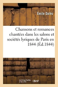 Chansons Et Romances Chantées Dans Les Salons Et Sociétés Lyriques de Paris En 1844: : Inédites Jusqu'à Ce Jour