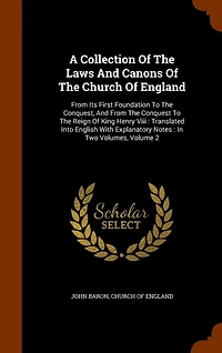 A Collection Of The Laws And Canons Church England: From Its First Foundation To Conquest, Conquest Reign King Henry Viii: Translated Into English With Explanatory Notes: Two Volumes; Volume 2