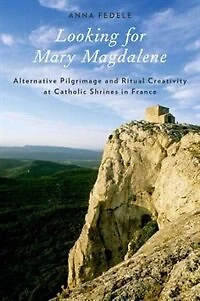 Looking for Mary Magdalene: Alternative Pilgrimage and Ritual Creativity at Catholic Shrines France