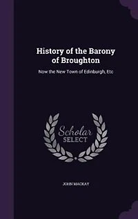 History of the Barony Broughton: Now New Town Edinburgh, Etc