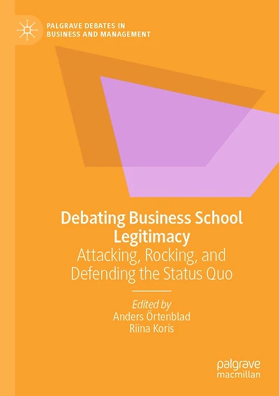 Debating Business School Legitimacy: Attacking, Rocking, and Defending the Status Quo