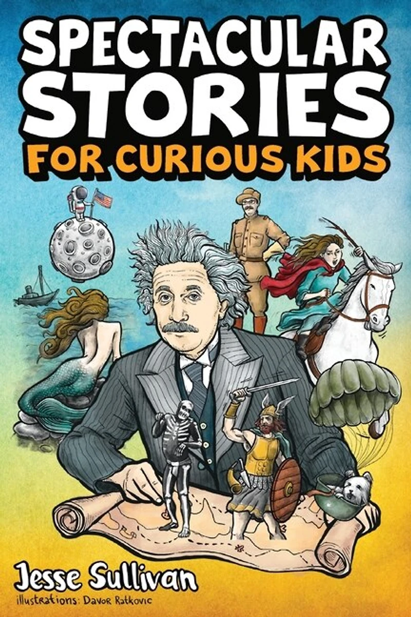 Spectacular Stories for Curious Kids: A Fascinating Collection of True Stories to Inspire & Amaze Young Readers