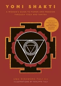Yoni Shakti: A Woman's Guide To Power And Freedom Through Yoga And Tantra