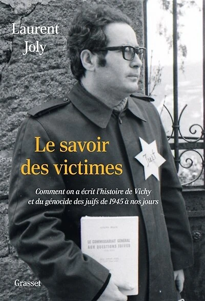 Le savoir des victimes: comment on à écrit l'histoire de Vichy et du génocide Juifs 1945 nos jours