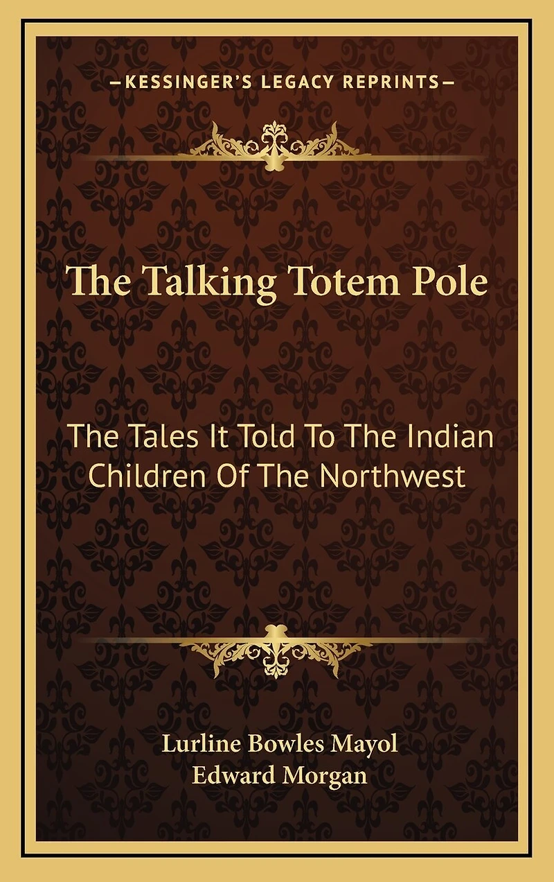 The Talking Totem Pole: The Tales It Told To The Indian Children Of The Northwest