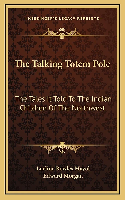 The Talking Totem Pole: The Tales It Told To The Indian Children Of The Northwest