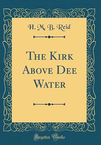 The Kirk Above Dee Water (Classic Reprint)