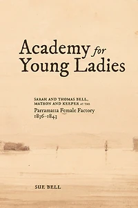 Academy for Young Ladies: Sarah and Thomas Bell, Matron and Keeper at the Parramatta Female Factory 1836-1843