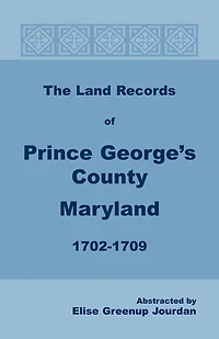 The Land Records of Prince George's County, Maryland, 1702-1709
