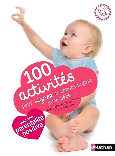 100 activités pour signer et communiquer avec bébé: jeux, comptines, baby sign