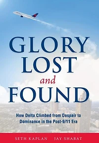 Glory Lost and Found: How Delta Climbed from Despair to Dominance the Post-9/11 Era