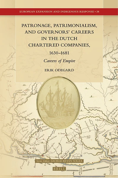 Patronage, Patrimonialism, and Governors’ Careers in the Dutch Chartered Companies, 1630–1681: Careers of Empire