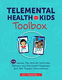 Telemental Health with Kids Toolbox: 102 Games, Play and Art Activities, Sensory and Movement Exercises, and Talk Therapy Interventions