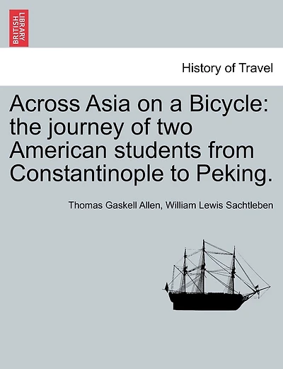 Across Asia On A Bicycle: The Journey Of Two American Students From Constantinople To Peking.