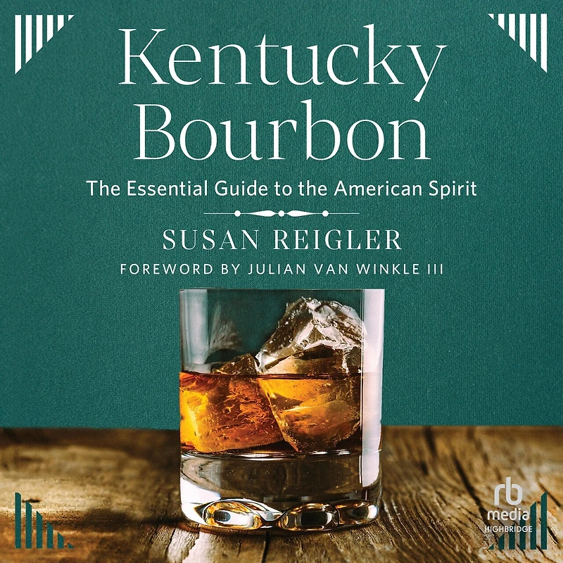 Kentucky Bourbon: the Essential Guide to American Spirit