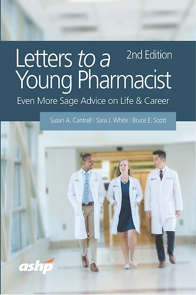 Letters To A Young Pharmacist: Sage Advice On Life And Career From Extraordinary Pharmacists
