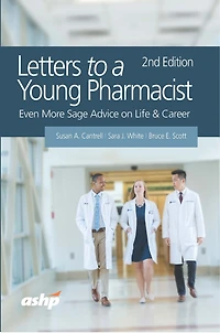 Letters To A Young Pharmacist: Sage Advice On Life And Career From Extraordinary Pharmacists