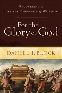 For the Glory of God: Recovering a Biblical Theology Worship