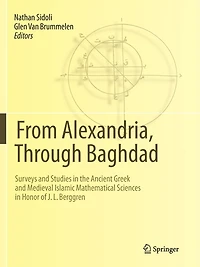 From Alexandria, Through Baghdad: Surveys and Studies the Ancient Greek Medieval Islamic Mathematical Sciences Honor of J.L. Berggren