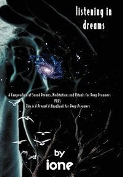 Listening Dreams: A Compendium of Sound Dreams, Meditations And Rituals for Deep Dreamers