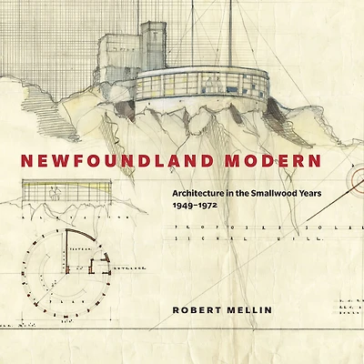 Newfoundland Modern: Architecture in the Smallwood Years, 1949-1972