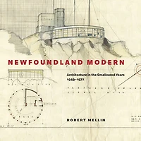 Newfoundland Modern: Architecture in the Smallwood Years, 1949-1972