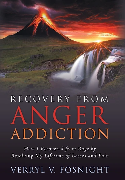 Recovery from Anger Addiction: How I Recovered Rage by Resolving My Lifetime of Losses and Pain