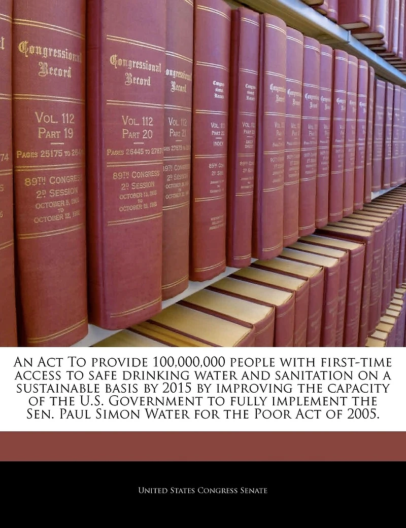An Act To Provide 100,000,000 People With First-time Access To Safe Drinking Water And Sanitation On A Sustainable Basis By 2015 By Improving The Capacity Of The U.s. Government To Fully Implement The Sen. Paul Simon Water For The Poor Act Of 2005.