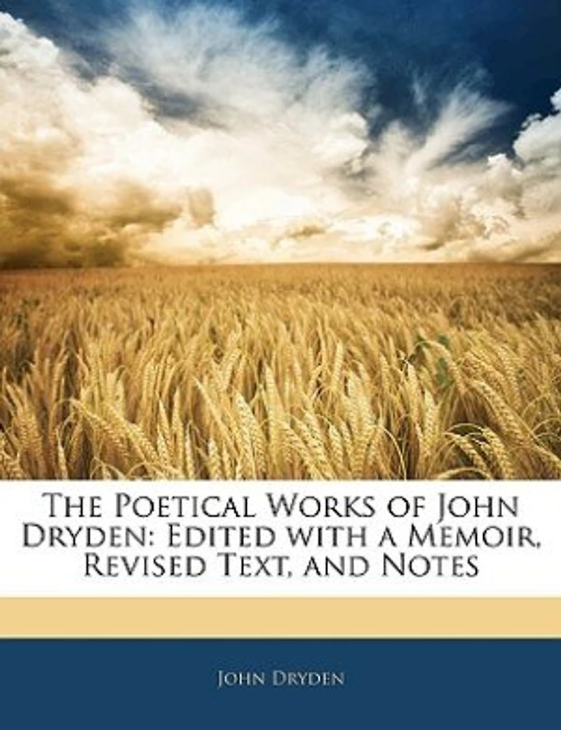 The Poetical Works of John Dryden: Edited With a Memoir, Revised Text, and Notes (Classic Reprint)