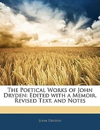 The Poetical Works of John Dryden: Edited With a Memoir, Revised Text, and Notes (Classic Reprint)