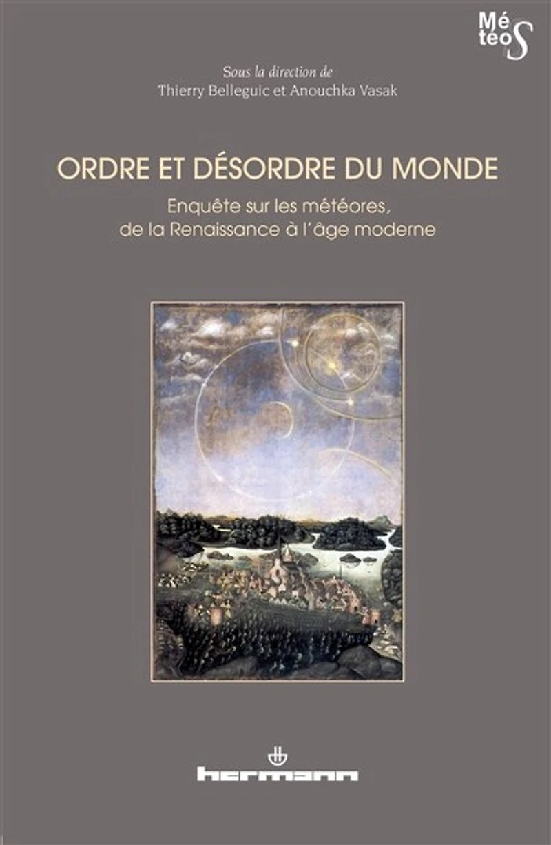 Ordre et désordre du monde: enquête sur les météores, de la Renaissance à l'âge moderne