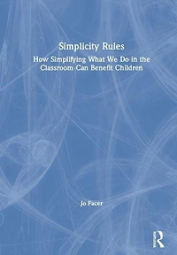 Simplicity Rules: How Simplifying What We Do The Classroom Can Benefit Children