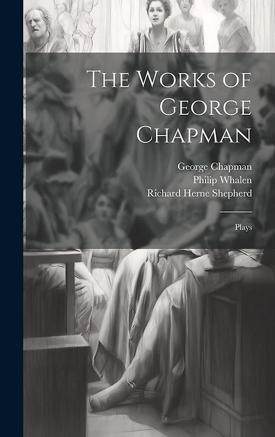 The Works of George Chapman: Plays
