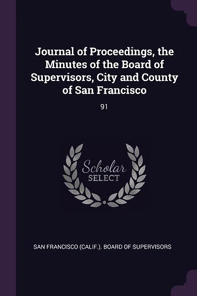 Journal of Proceedings, the Minutes of the Board of Supervisors, City and County of San Francisco: 91